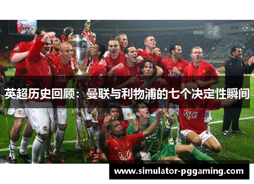 英超历史回顾：曼联与利物浦的七个决定性瞬间
