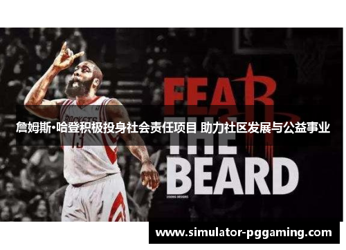 詹姆斯·哈登积极投身社会责任项目 助力社区发展与公益事业