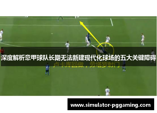 深度解析意甲球队长期无法新建现代化球场的五大关键障碍