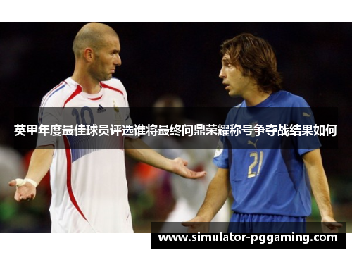 英甲年度最佳球员评选谁将最终问鼎荣耀称号争夺战结果如何