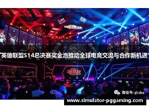英雄联盟S14总决赛奖金池推动全球电竞交流与合作新机遇