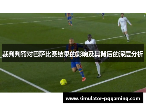 裁判判罚对巴萨比赛结果的影响及其背后的深层分析