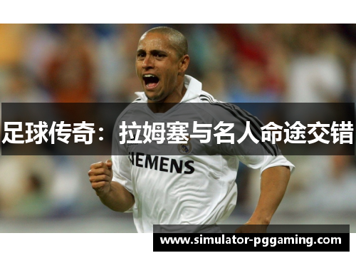 足球传奇:拉姆塞与名人命途交错 足球传奇:拉姆塞与名人命途交错