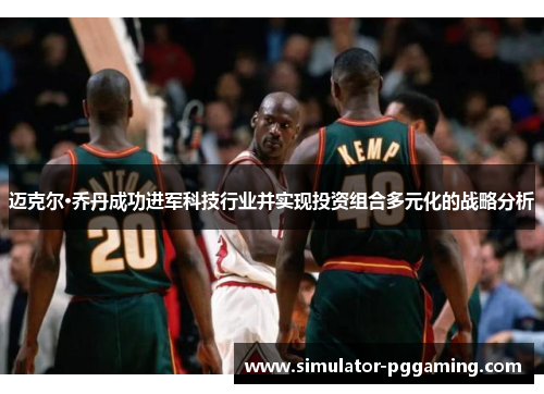 迈克尔·乔丹成功进军科技行业并实现投资组合多元化的战略分析 迈克尔·乔丹成功进军科技行业并实现投资组合多元化的战略分析