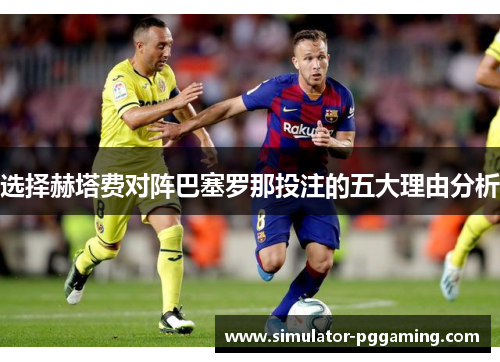 选择赫塔费对阵巴塞罗那投注的五大理由分析 选择赫塔费对阵巴塞罗那投注的五大理由分析
