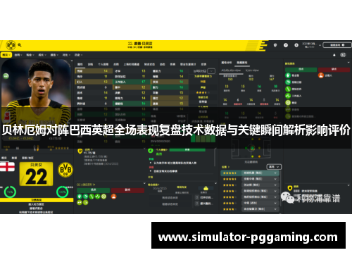贝林厄姆对阵巴西英超全场表现复盘技术数据与关键瞬间解析影响评价