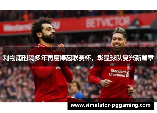 利物浦时隔多年再度捧起联赛杯，彰显球队复兴新篇章